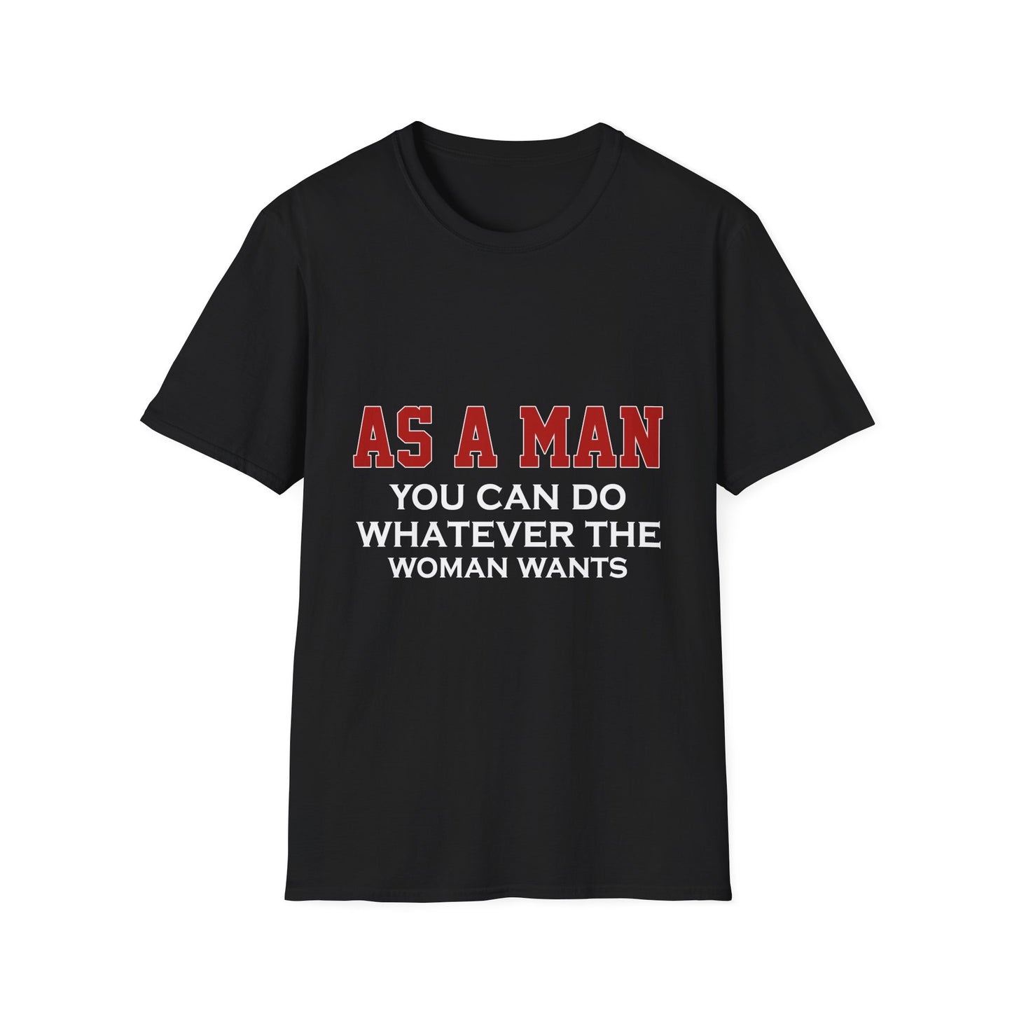 As a Man You Can Do Whatever the Woman Wants Funny T-Shirt