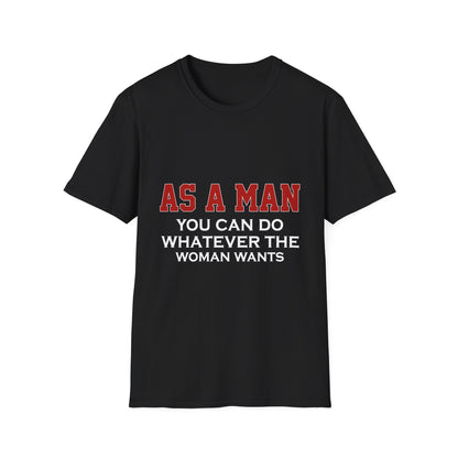 As a Man You Can Do Whatever the Woman Wants Funny T-Shirt