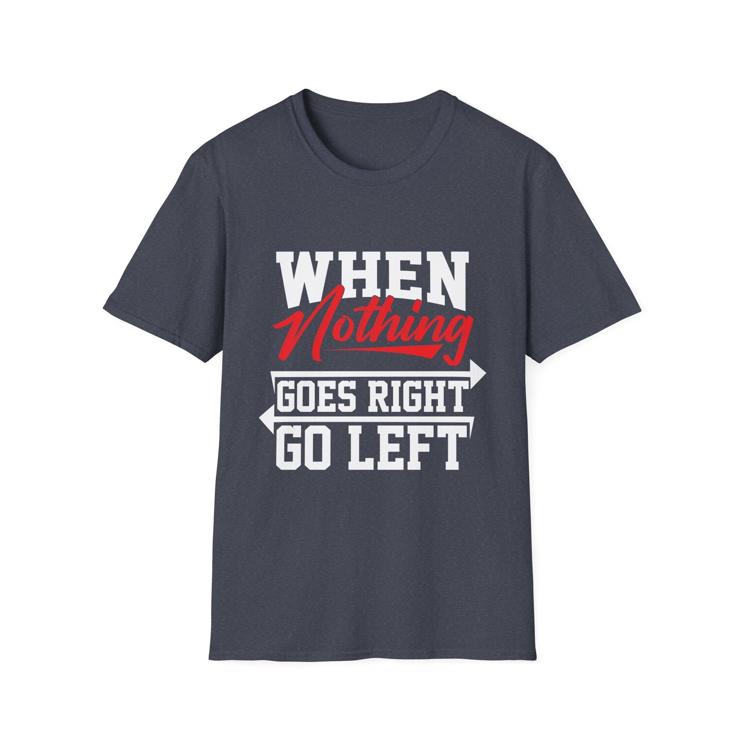 When Nothing Goes Right, Go Left Funny Motivational T-Shirt