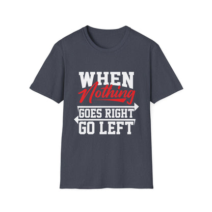 When Nothing Goes Right, Go Left Funny Motivational T-Shirt