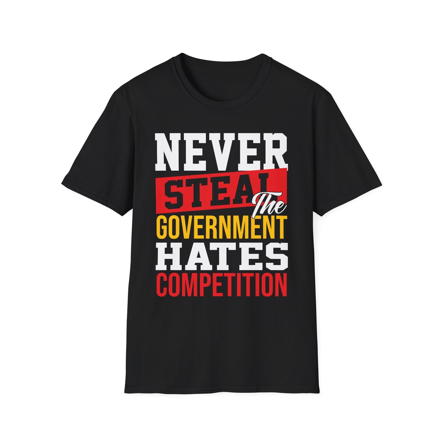 Never Steal - The Government Hates Competition Funny Political T-Shirt