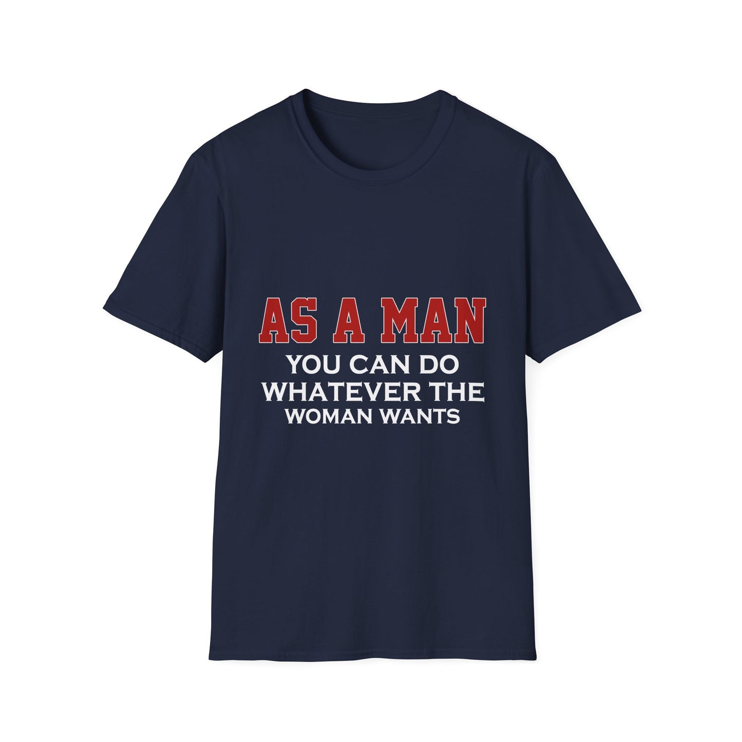 As a Man You Can Do Whatever the Woman Wants Funny T-Shirt