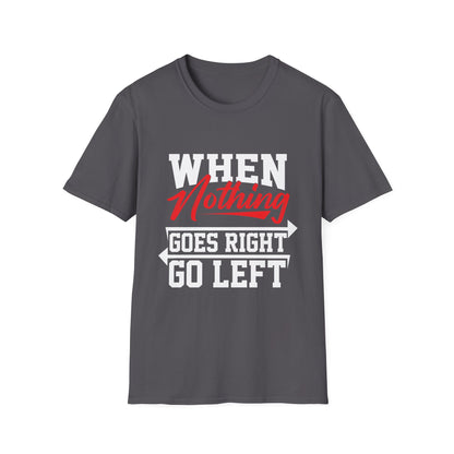 When Nothing Goes Right, Go Left Funny Motivational T-Shirt