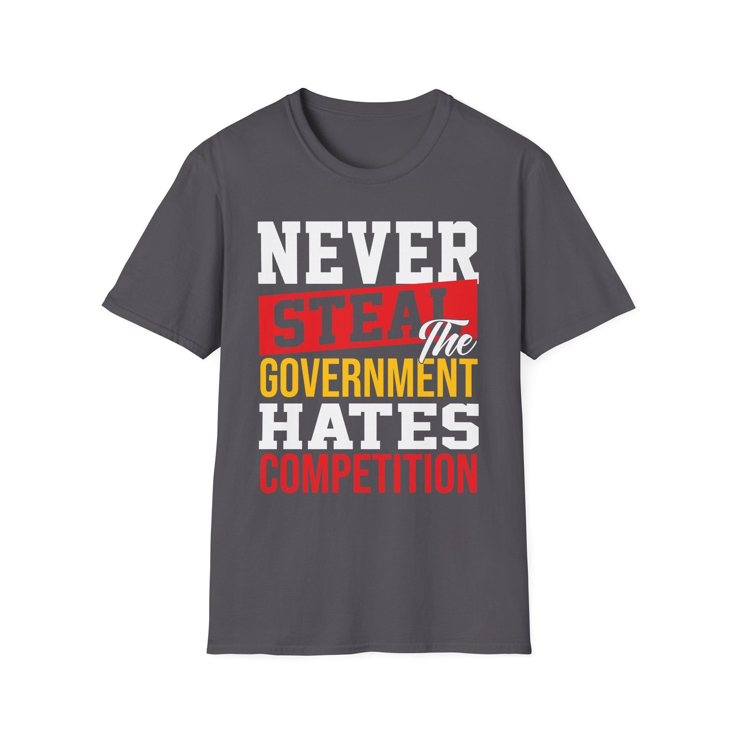 Never Steal - The Government Hates Competition Funny Political T-Shirt