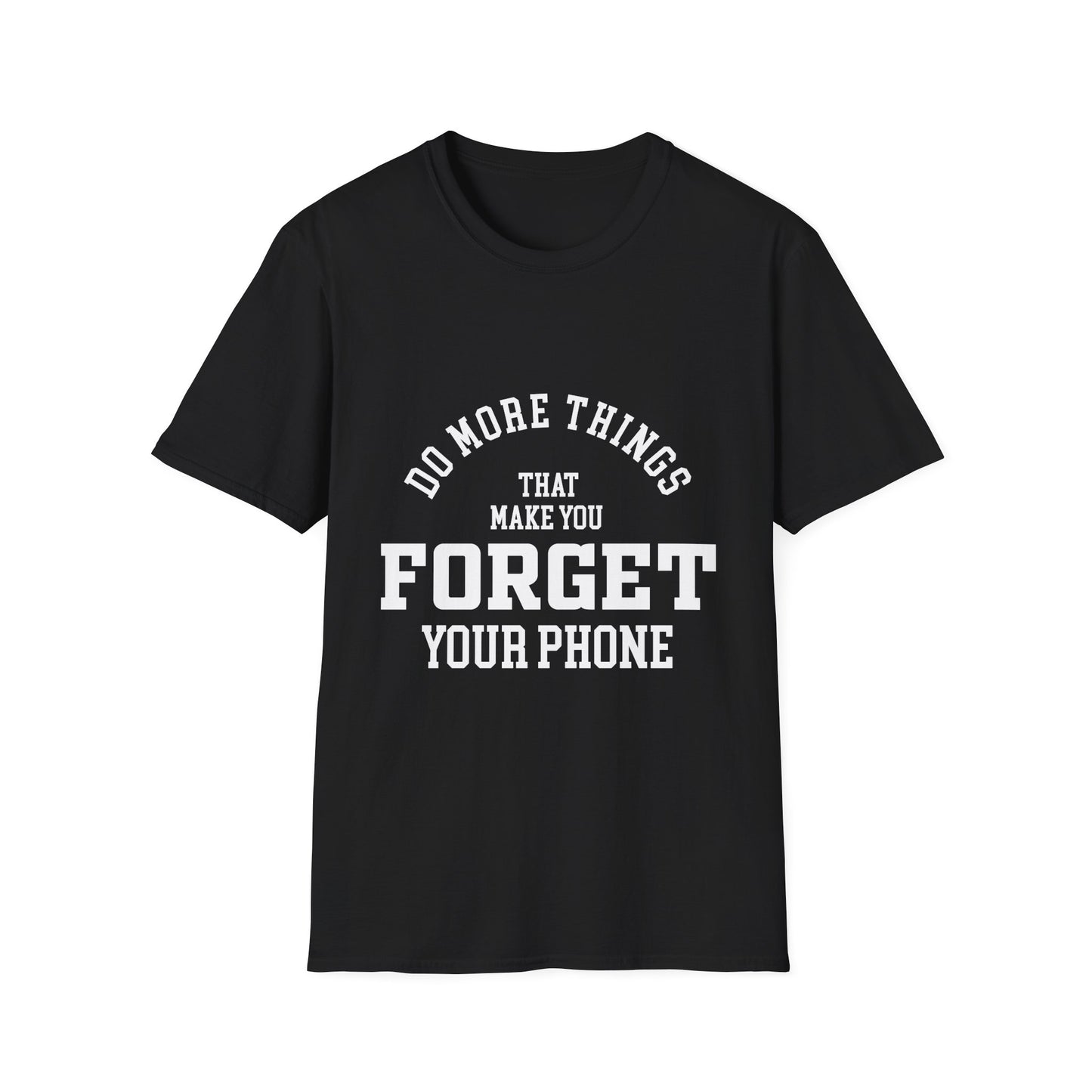 Do More Things That Make You Forget Your Phone T-Shirt
