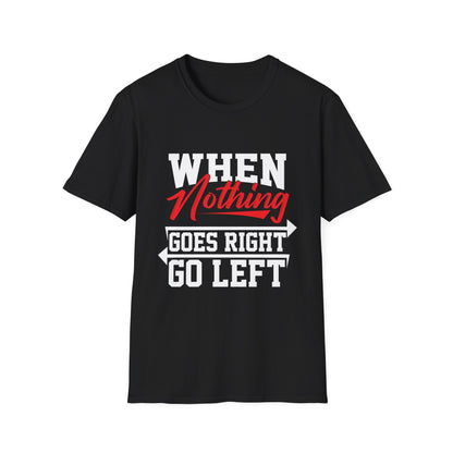 When Nothing Goes Right, Go Left Funny Motivational T-Shirt