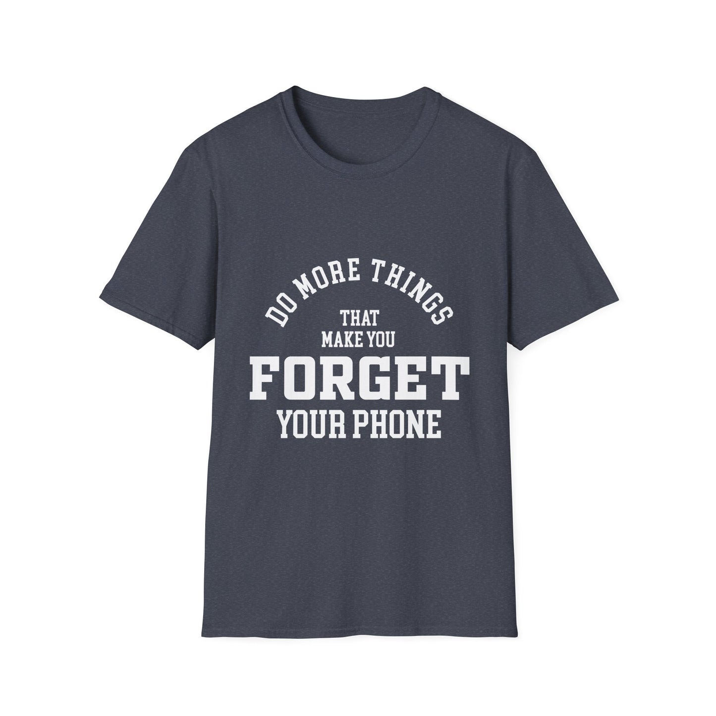 Do More Things That Make You Forget Your Phone T-Shirt