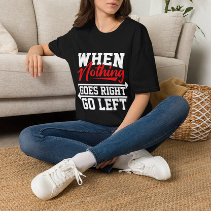 When Nothing Goes Right, Go Left Funny Motivational T-Shirt